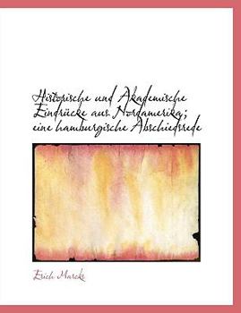 Historische und Akademische Eindr?cke Aus Nordamerika; eine Hamburgische Abschiedsrede