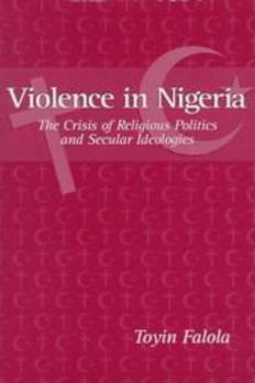 Paperback Violence in Nigeria: The Crisis of Religious Politics and Secular Ideologies Book