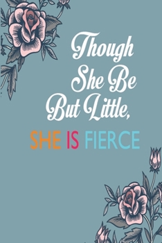Though She Be But Little, She Is Fierce: This Nice And Perfect Journal For Girls. Cute Cream Paper 6*9 Inch With 100 Pages Notebook For Writing Daily Routine, Journal and Hand Note
