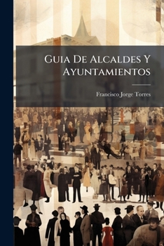 Paperback Guia De Alcaldes Y Ayuntamientos: (406 P.)... [Spanish] Book