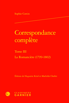 Correspondance Complete. Tome III: La Romanciere (1799-1802) (French Edition)