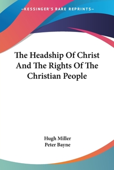 The Headship Of Christ, And The Rights Of The Christian People: With A Preface By Peter Bayne, A. M