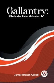Gallantry: An Eighteenth Century Dizain in Ten Comedies, with an Afterpiece