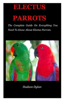 Paperback Electus Parrots: The Complete Guide On Everything You Need To Know About Electus Parrots. Book