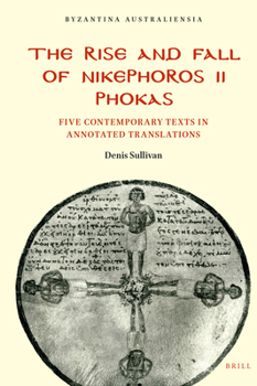 Hardcover The Rise and Fall of Nikephoros II Phokas: Five Contemporary Texts in Annotated Translations Book