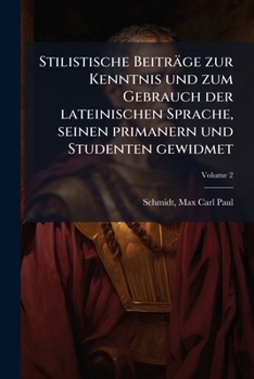 Stilistische Beitrage Zur Kenntnis Und Zum Gebrauch Der Lateinischen Sprache, Seinen Primanern Und Studenten Gewidmet Volume 2
