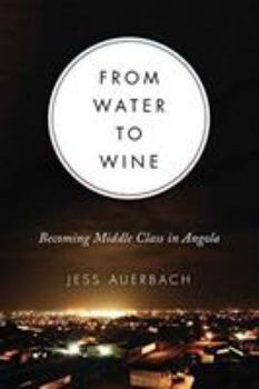 Paperback From Water to Wine: Becoming Middle Class in Angola Book