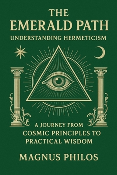 Paperback The Emerald Path: Understanding Hermeticism: A Journey from Cosmic Principles to Practical Wisdom Book