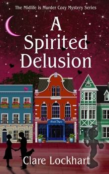 A Spirited Delusion: A Paranormal Cozy Mystery Book 5 (Midlife is Murder Series)