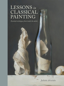 Hardcover Lessons in Classical Painting: Essential Techniques from Inside the Atelier Book