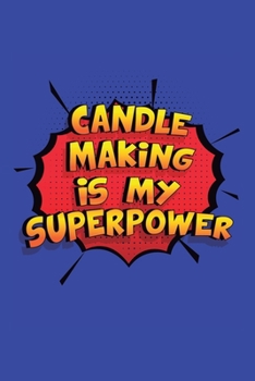 Paperback Candle Making Is My Superpower: A 6x9 Inch Softcover Diary Notebook With 110 Blank Lined Pages. Funny Candle Making Journal to write in. Candle Making Book