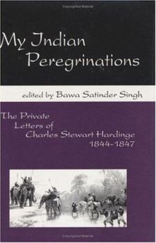 Hardcover My Indian Peregrinations: The Private Letters of Charles Stewart Hardinge, 1844-1847 Book