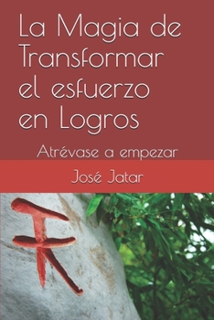 Paperback La Magia de Transformar el esfuerzo el Logros: Atrévase a empezar [Spanish] Book