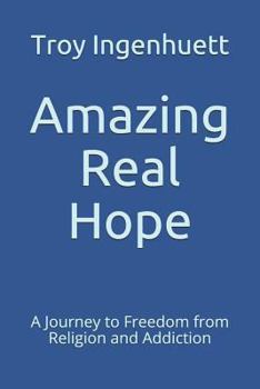 Paperback Amazing Real Hope: A Journey to Freedom from Religion and Addiction Book
