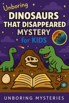 Unboring Dinosaurs That Disappeared Mystery for Kids: Funny, Fascinating Guide to the Strangest True Dinosaur Disappearance Mysteries, Shocking ... (Weird & Strange Mysteries for Kids)