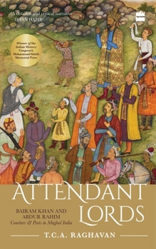 Attendant Lords: Bairam Khan and Abdur Rahim, Courtiers and Poets in Mughal India