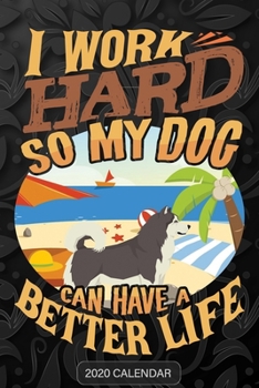 I Work Hard So My Dog Can Have A Better Life: Alaskan Malamute 2020 Calendar - Customized Gift For Alaskan Malamute Dog Owner