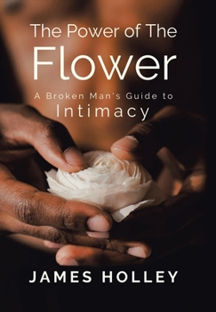 Hardcover Power of the Flower: A Broken Man's Guide to Intimacy Book