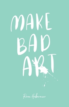 Paperback Make Bad Art: 39 Prompts to Free Your Creativity Book