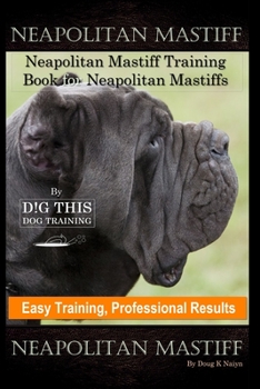 Paperback Neapolitan Mastiff, Neapolitan Mastiff Training Book for Neapolitan Mastiffs By D!G THIS DOG Training, Easy Training, Professional Results Neapolitan Book