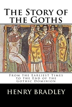 Paperback The Story of the Goths: From the Earliest Times to the End of the Gothic Dominion Book