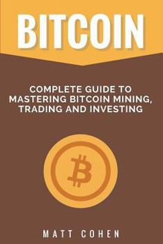 Paperback Bitcoin: Complete Guide to Mastering Bitcoin Mining, Trading, and Investing Book