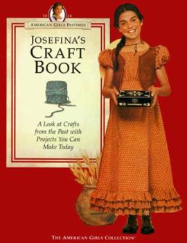 Josefina's Craft Book: A Look at Crafts from the Past With Projects You Can Make Today (American Girls Collection) - Book  of the American Girls Pastimes