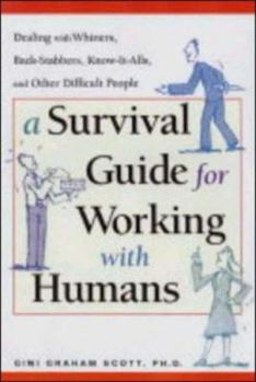 Paperback A Survival Guide for Working with Humans: Dealing with Whiners, Back-Stabbers, Know-It-Alls, and Other Difficult People Book