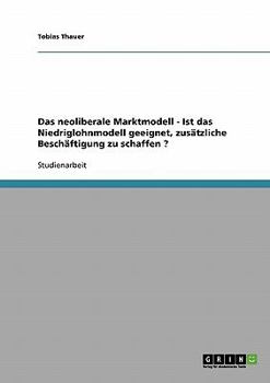 Paperback Das neoliberale Marktmodell - Ist das Niedriglohnmodell geeignet, zusätzliche Beschäftigung zu schaffen ? [German] Book