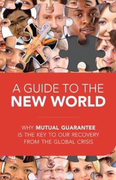 Paperback A Guide to the New World: Why Mutual Guarantee Is the Key to Our Recovery from the Global Crisis Book