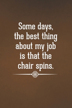 Paperback Some days, the best thing about my job is that the chair spins.: Blank Lined Notebook with Funny Saying - A Great Employee Appreciation Gift Idea Book