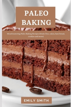 Paperback Paleo Baking: Mouthwatering Paleo Baking Recipes (Grain-free, cakes, bars bread, cookies and more) Book