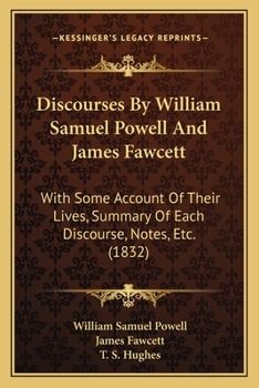 Paperback Discourses By William Samuel Powell And James Fawcett: With Some Account Of Their Lives, Summary Of Each Discourse, Notes, Etc. (1832) Book