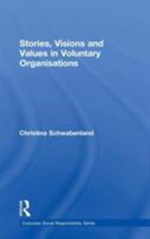 Stories, Visions and Values in Voluntary Organisations: Stories, Visions, And Values in Voluntary Organizations (Corporate Social Responsibility Series) ... (Corporate Social Responsibility Series)