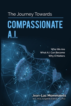 Paperback The Journey Towards Compassionate A.I.: Who We Are - What A.I. Can Become - Why It Matters Book