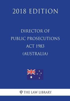 Paperback Director of Public Prosecutions Act 1983 (Australia) (2018 Edition) Book