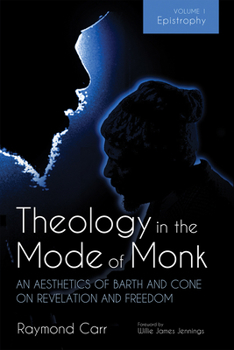 Hardcover Theology in the Mode of Monk: An Aesthetics of Barth and Cone on Revelation and Freedom, Volume 1: Epistrophy: Historical and Hermeneutical Background Book