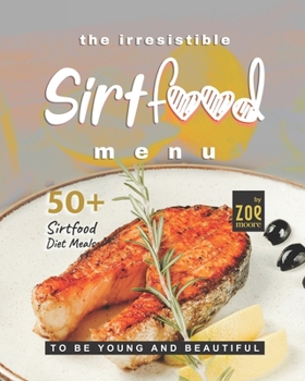 Paperback The Irresistible Sirtfood Menu: 50 Sirtfood Diet Meals to Be Young and Beautiful Book