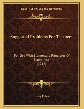 Paperback Suggested Problems For Teachers: For Use With Elementary Principles Of Economics (1912) Book