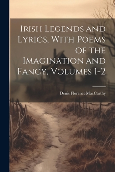 Paperback Irish Legends and Lyrics, With Poems of the Imagination and Fancy, Volumes 1-2 Book