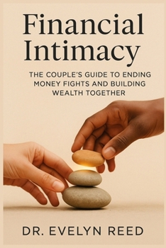 Financial Intimacy: The Couple's Guide to Ending Money Fights and Building Wealth Together