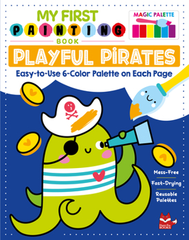 Paperback My First Painting Book: Playful Pirates: Easy-To-Use 6-Color Palette on Each Page Book