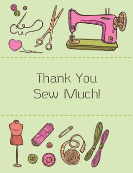 Thank You Sew Much!: Sewing Journal - gift for seamstress, beautiful notebook cover with 120 blank, lined pages.
