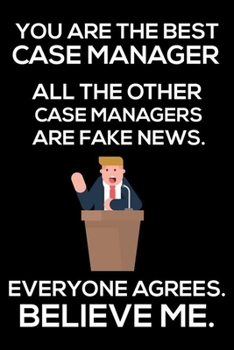 You Are The Best Case Manager All The Other Case Managers Are Fake News. Everyone Agrees. Believe Me.: Trump 2020 Notebook, Funny Productivity Planner, Daily Organizer For Work, Schedule Book, Meeting