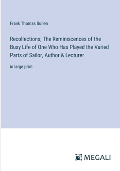 Paperback Recollections; The Reminiscences of the Busy Life of One Who Has Played the Varied Parts of Sailor, Author & Lecturer: in large print Book