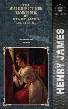 The Collected Works of Henry James, Vol. 34 (of 36): The Patagonia; The Pupil
