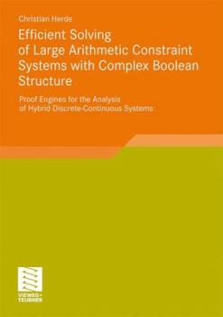Efficient Solving of Large Arithmetic Constraint Systems with Complex Boolean Structure: Proof Engines for the Analysis of Hybrid Discrete-Continuous Systems