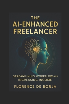 The AI-Enhanced Freelancer: Streamlining Workflow and Increasing Income