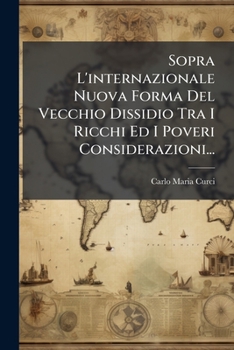 Paperback Sopra L'internazionale Nuova Forma Del Vecchio Dissidio Tra I Ricchi Ed I Poveri Considerazioni... [Italian] Book