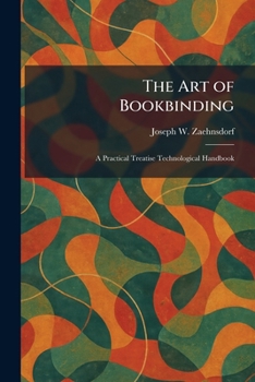 Paperback The Art of Bookbinding: A Practical Treatise Technological Handbook Book